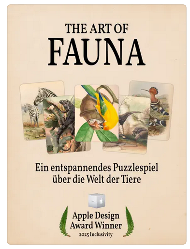 Der Startbildschirm des Spiels Art of Fauna. Man sieht eine Überschrift und verschiedene Tierbilder. Als Text zu lesen The Art of Fauna, einspannendes Puzzlespiel über die Welt der Tiere. Unten ist ein Logo von Aplle Design Award Winner. Das Spiel hat den Inklusionspreis in 2025 bekommen.